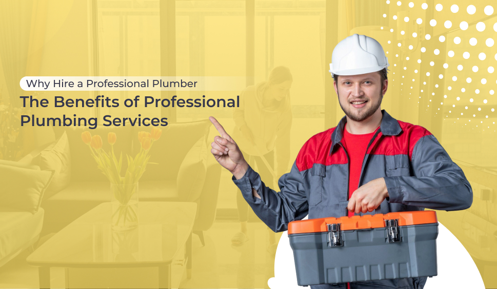 Why Hire a Professional Plumber: The Benefits of Professional Plumbing Services