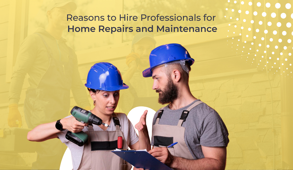 Reasons to Hire Professionals for Home Repairs and Maintenance